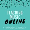 Teaching Music Online: A Comprehensive Guide for K-12 Music Educators