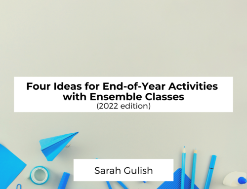 Four Ideas for End-Of-Year Activities with Ensemble Classes (2022 edition)