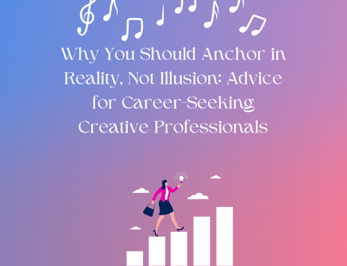 Why You Should Anchor in Reality, Not Illusion: Advice for Career-Seeking Creative Professionals